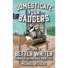 Domesticate Your Badgers: Become a Better Writer through Deliberate Practice