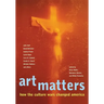 Art Matters: How the Culture Wars Changed America