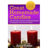 Great Homemade Candles: Top 25 Easy Scented Candles Recipes To Surprise Your Loved Ones!