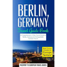 Berlin: Berlin, Germany: Travel Guide Book-A Comprehensive 5-Day Travel Guide to Berlin, Germany & Unforgettable German Travel