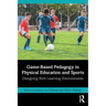 Game-Based Pedagogy in Physical Education and Sports: Designing Rich Learning Environments