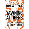 Yawning at Tigers: You Can't Tame God, So Stop Trying
