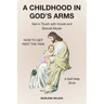 A Childhood in God's Arms: Get in Touch with Incest and HOW TO GET PAST THE PAIN A Self-Help Book