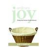 Ordinary Joy: Finding Fresh Promise in Routine Moments
