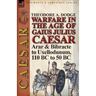 Warfare in the Age of Gaius Julius Caesar-Volume 1: Arar & Bibracte to Uxellodunum, 110 BC to 50 BC