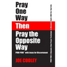 Pray One Way - Then - Pray the Opposite Way: POW-POW: A dynamic new prayer technique to discover God's will for your personal life