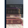Great Souls at Prayer: Fourteen Centuries of Prayer, Praise and Aspiration, From St. Augustine to C