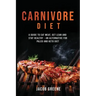 Carnivore Diet: A Guide to Eat Meat, Get Lean, and Stay Healthy an Alternative for Paleo and Keto Diet