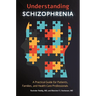 Understanding Schizophrenia: A Practical Guide for Patients, Families, and Health Care Professionals