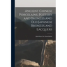 Ancient Chinese Porcelains, Pottery and Bronzes and Old Japanese Bronzes and Lacquers