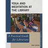 Yoga and Meditation at the Library: A Practical Guide for Librarians