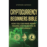 Cryptocurrency Beginners Bible: How You Can Make Money Trading and Investing in Cryptocurrency