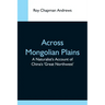 Across Mongolian Plains; A Naturalist'S Account Of China'S 'Great Northwest'