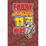 Funny Jokes for 11 Year Old Kids: 100+ Crazy Jokes That Will Make You Laugh Out Loud!