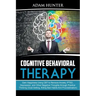 Cognitive Behavioral Therapy: Gain Happiness Using CBT to Remove Anxiety, PTSD, Depression, and Other Negative Thoughts through Positive Thinking (G