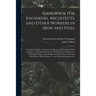 Handbook for Engineers, Architects, and Other Workers in Iron and Steel: Containing Tables of Capacity of I Beams and Channels of Iron and Steel, as M