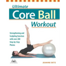 Ultimate Core Ball Workout: Strengthening and Sculpting Exercises with Over 200 Step-By-Step Photos