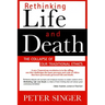Rethinking Life and Death: The Collapse of Our Traditional Ethics