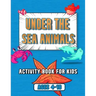 under the sea animals activity book for kids: ages 4-10, coloring, mazes, dot to dot, sudoku, tic tac toe, ocean animals