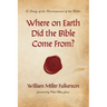 Where on Earth Did the Bible Come From?: A Study of the Development of the Bible
