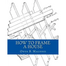 How To Frame A House: or: House and Roof Framing