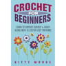 Crochet For Beginners (2nd Edition): Learn To Crochet Quickly & Easily Along With 15 Step-By-Step Patterns