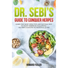 Dr. Sebi's Guide to Conquer Herpes: Learn the Most Effective and Natural Way to Fight Herpes by Following Dr. Sebi's Alkaline Nutritional Guide