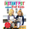 The Instant Pot Cookbook For Kids: 53 Safe, Fun, and Confidence Building Recipes for Your Young Chef