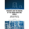 Migrants and the Making of the Urban-Maritime World: Agency and Mobility in Port Cities, C. 1570-1940