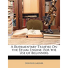 A Rudimentary Treatise on the Steam Engine: For the Use of Beginners