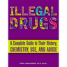Illegal Drugs: A Complete Guide to Their History, Chemistry, Use, and Abuse