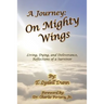 A Journey: On Mighty Wings: Living, Dying, and Deliverance, Reflections of a Survivor