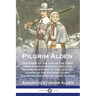 Pilgrim Alden: The Story of the Life of the First John Alden in America, with the Interwoven Story of the Life and Doings of the Pilg