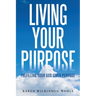 Living Your Purpose: Fulfilling Your God Given Purpose