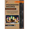 Moonshine Recipes Guidebook: A Detailed Guide to Mastering Moonshine Mash Recipes at Home, From Distillation Techniques, Traditional Corn Blends to