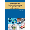 From Farm to Lab: The Role of Biotechnology in Agriculture and Food Production