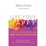 Live Your Happy: Get Out of Your Own Way and Find the Love Within