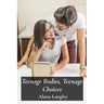 Teenage Bodies, Teenage Choices: A Comprehensive Guide To Sexual Health, Responsible Relationships, And Decision-Making