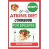 Atkins Diet Cookbook for Epilepsy (2024-2025): Seizure-Free Living: Discover Delicious, Low-Carb Recipes to Effectively Manage Epilepsy Symptoms with