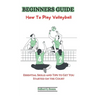 Beginners Guide: How To Play Volleyball: Essential Skills and Tips to Get You Started on the Court