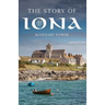 The Story of Iona: An Illustrated History and Guide