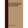 Life Of Colonel Aaron Burr, Vice-President Of The United States