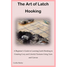 The Art of Latch Hooking: A Beginner's Guide to Learning Latch Hooking to Creating Cozy and Colorful Textures Using Yarn and Canvas