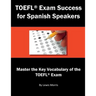 TOEFL Exam Success for Spanish Speakers: Master the Key Vocabulary of the TOEFL Exam