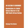 An Election to Remember: Recollections of a United Nations Observer to the 1994 South African Election