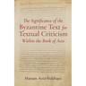 The Significance of the Byzantine Text for Textual Criticism Within the Book of Acts