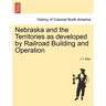 Nebraska and the Territories as Developed by Railroad Building and Operation