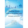 Making Music with a Hearing Loss: Strategies and Stories, Second Edition