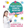 Traditional Chinese Medicine Made Easy!: A Beginner's Guide to Acupuncture and Herbal Medicine