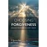 Choosing Forgiveness: Unleash the Power of God's Grace